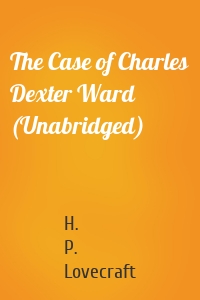 The Case of Charles Dexter Ward (Unabridged)