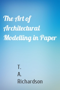 The Art of Architectural Modelling in Paper