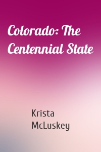 Colorado: The Centennial State