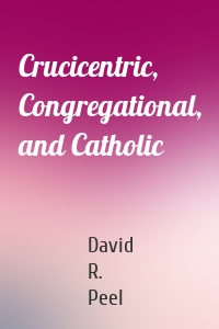 Crucicentric, Congregational, and Catholic