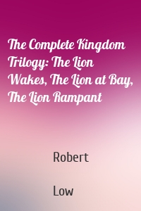 The Complete Kingdom Trilogy: The Lion Wakes, The Lion at Bay, The Lion Rampant