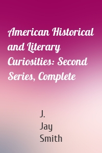 American Historical and Literary Curiosities: Second Series, Complete