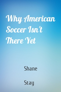 Why American Soccer Isn't There Yet