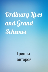 Ordinary Lives and Grand Schemes