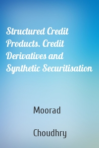 Structured Credit Products. Credit Derivatives and Synthetic Securitisation