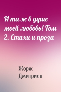 И та ж в душе моей любовь! Том 2. Стихи и проза