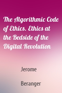 The Algorithmic Code of Ethics. Ethics at the Bedside of the Digital Revolution