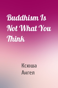 Buddhism Is Not What You Think