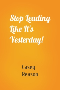 Stop Leading Like It's Yesterday!