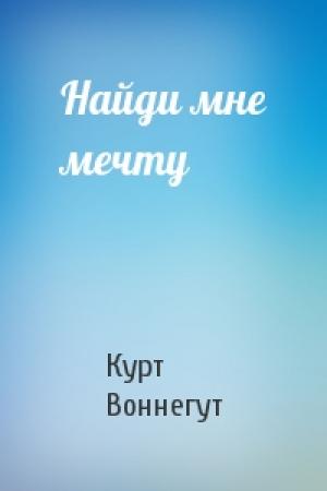 Обложка книги «Найди мне мечту» — Курт Воннегут