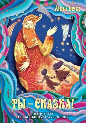 Обложка книги «Ты – сказка! Антистресс для больших и маленьких» — Анна Бену