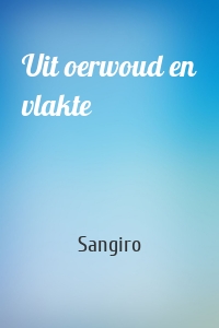 Uit oerwoud en vlakte