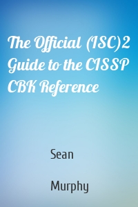The Official (ISC)2 Guide to the CISSP CBK Reference