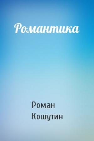 Обложка книги «Романтика» — Роман Кошутин