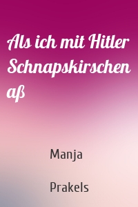 Als ich mit Hitler Schnapskirschen aß