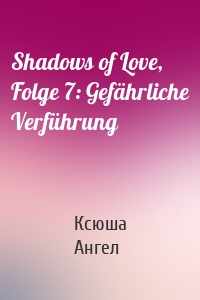 Shadows of Love, Folge 7: Gefährliche Verführung