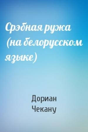 Обложка книги «Срэбная ружа (на белорусском языке)» — Дориан Чекану