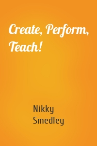 Create, Perform, Teach!