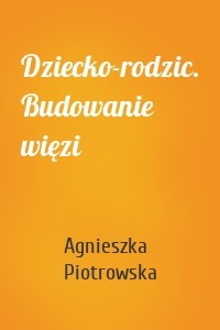 Dziecko-rodzic. Budowanie więzi