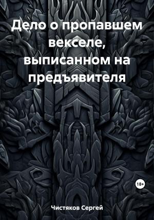 Обложка книги «Дело о пропавшем векселе, выписанном на предъявителя» — Сергей Чистяков