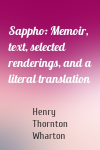 Sappho: Memoir, text, selected renderings, and a literal translation