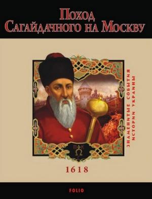 Обложка книги «Поход Сагайдачного на Москву. 1618» — Юрий Владимирович Сорока