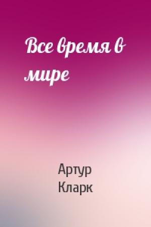 Обложка книги «Все время в мире» — Артур Кларк