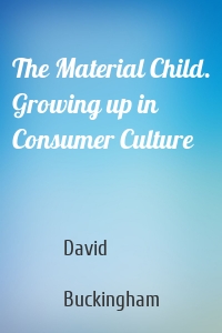 The Material Child. Growing up in Consumer Culture