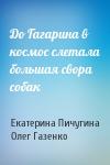 Екатерина Пичугина, Олег Газенко - До Гагарина в космос слетала большая свора собак