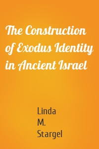 The Construction of Exodus Identity in Ancient Israel