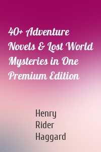 40+ Adventure Novels & Lost World Mysteries in One Premium Edition