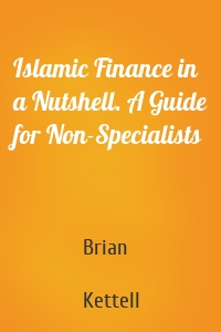 Islamic Finance in a Nutshell. A Guide for Non-Specialists