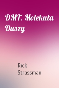 DMT. Molekuła Duszy