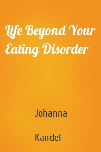 Life Beyond Your Eating Disorder