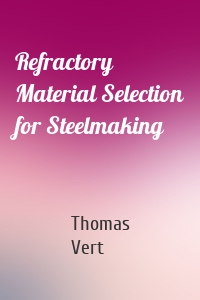 Refractory Material Selection for Steelmaking