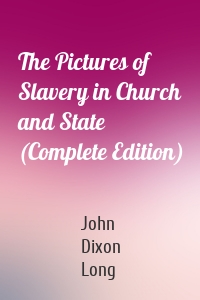 The Pictures of Slavery in Church and State (Complete Edition)