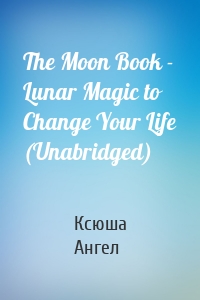 The Moon Book - Lunar Magic to Change Your Life (Unabridged)