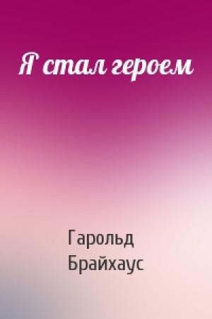 Обложка книги «Я стал героем» — Гарольд Брайхаус