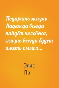 Подарить жизнь. Надежда всегда найдёт человека, жизнь всегда будет иметь смысл…