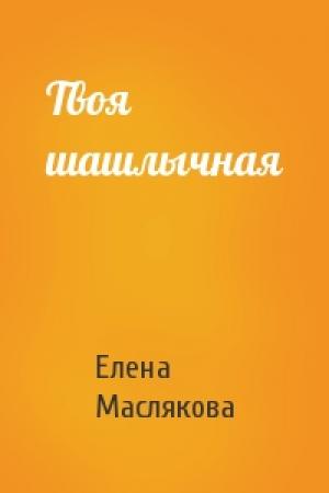 Обложка книги «Твоя шашлычная» — Елена Маслякова