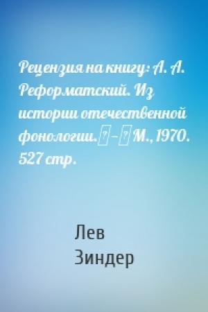 Обложка книги «Рецензия на книгу: А. А. Реформатский. Из истории отечественной фонологии. — М., 1970. 527 стр.» — Лев Зиндер