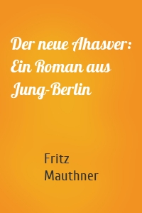 Der neue Ahasver: Ein Roman aus Jung-Berlin