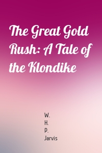 The Great Gold Rush: A Tale of the Klondike
