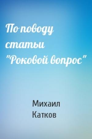 Обложка книги «По поводу статьи "Роковой вопрос"» — Михаил Катков
