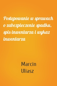 Postępowanie w sprawach o zabezpieczenie spadku, spis inwentarza i wykaz inwentarza