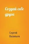 Сергей Васильев - Создай себе друга