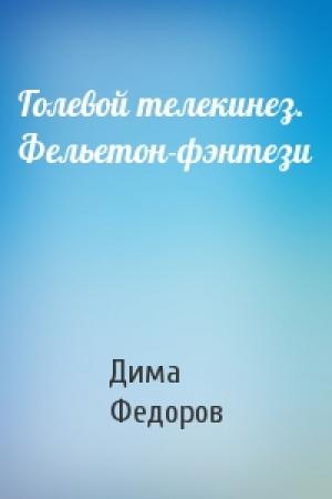 Обложка книги «Голевой телекинез. Фельетон-фэнтези» — Дима Федоров