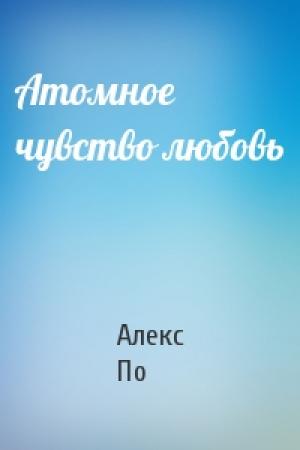 Обложка книги «Атомное чувство любовь» — Алекс По