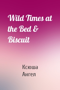 Wild Times at the Bed & Biscuit