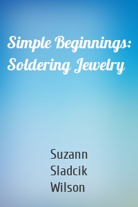 Simple Beginnings: Soldering Jewelry